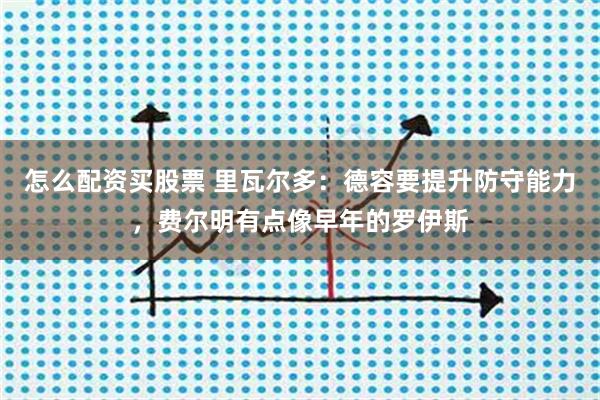 怎么配资买股票 里瓦尔多：德容要提升防守能力，费尔明有点像早年的罗伊斯